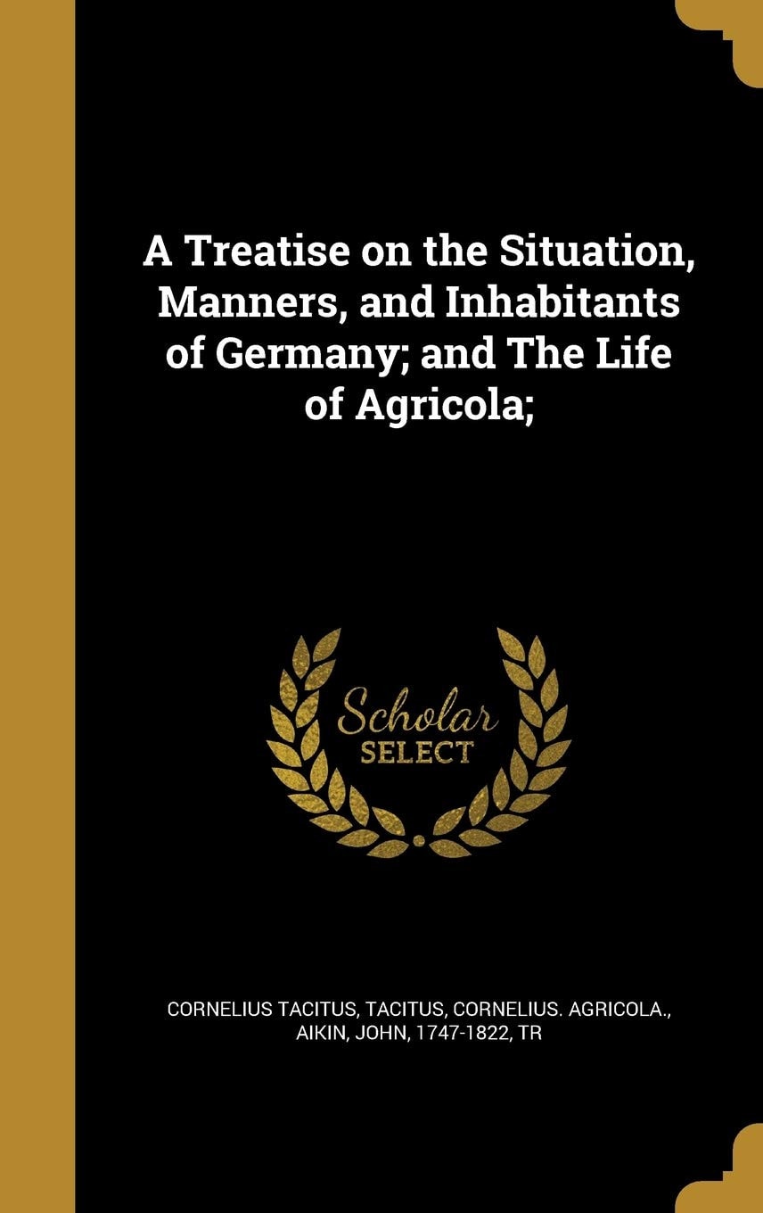 A Treatise on the Situation, Manners, and Inhabitants of Germany, And, the Life of Agricola (Classic Reprint)