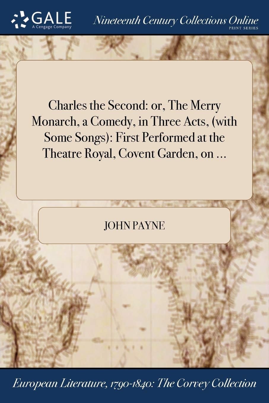 Charles the Second Or, The Merry Monarch, a Comedy, in Three Acts, (with Some Songs): First Performed at the Theatre Royal, Covent Garden, on