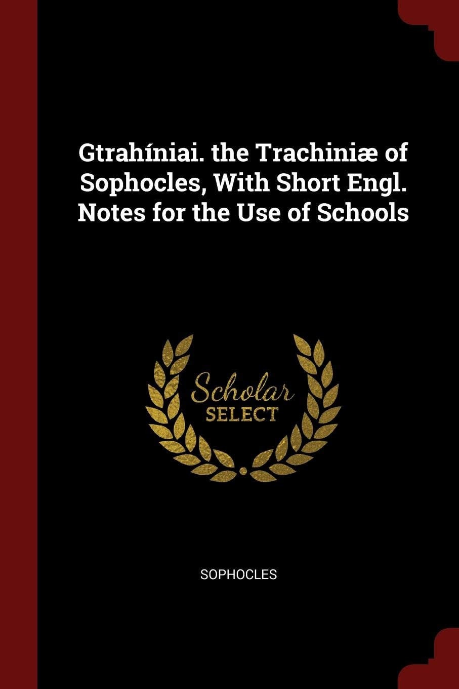 Gtrahíniai. the Trachiniæ of Sophocles, with Short Engl. Notes for the Use of Schools