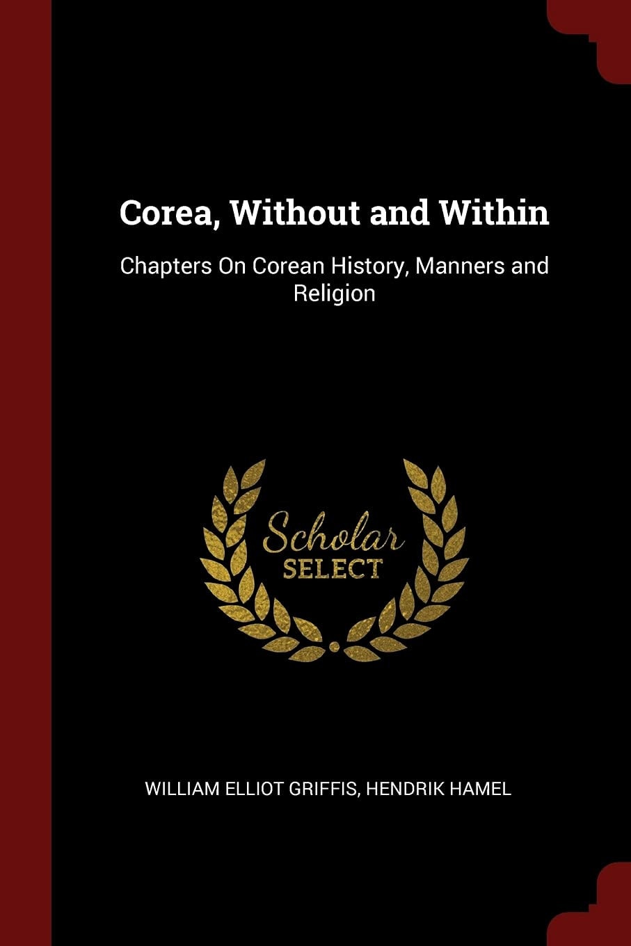 Corea, Without and Within Chapters on Corean History, Manners and Religion
