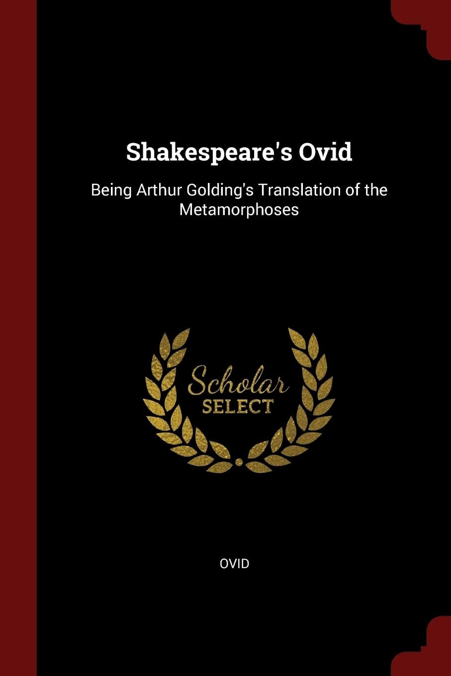 Shakespeare's Ovid Being Arthur Golding's Translation of the Metamorphoses