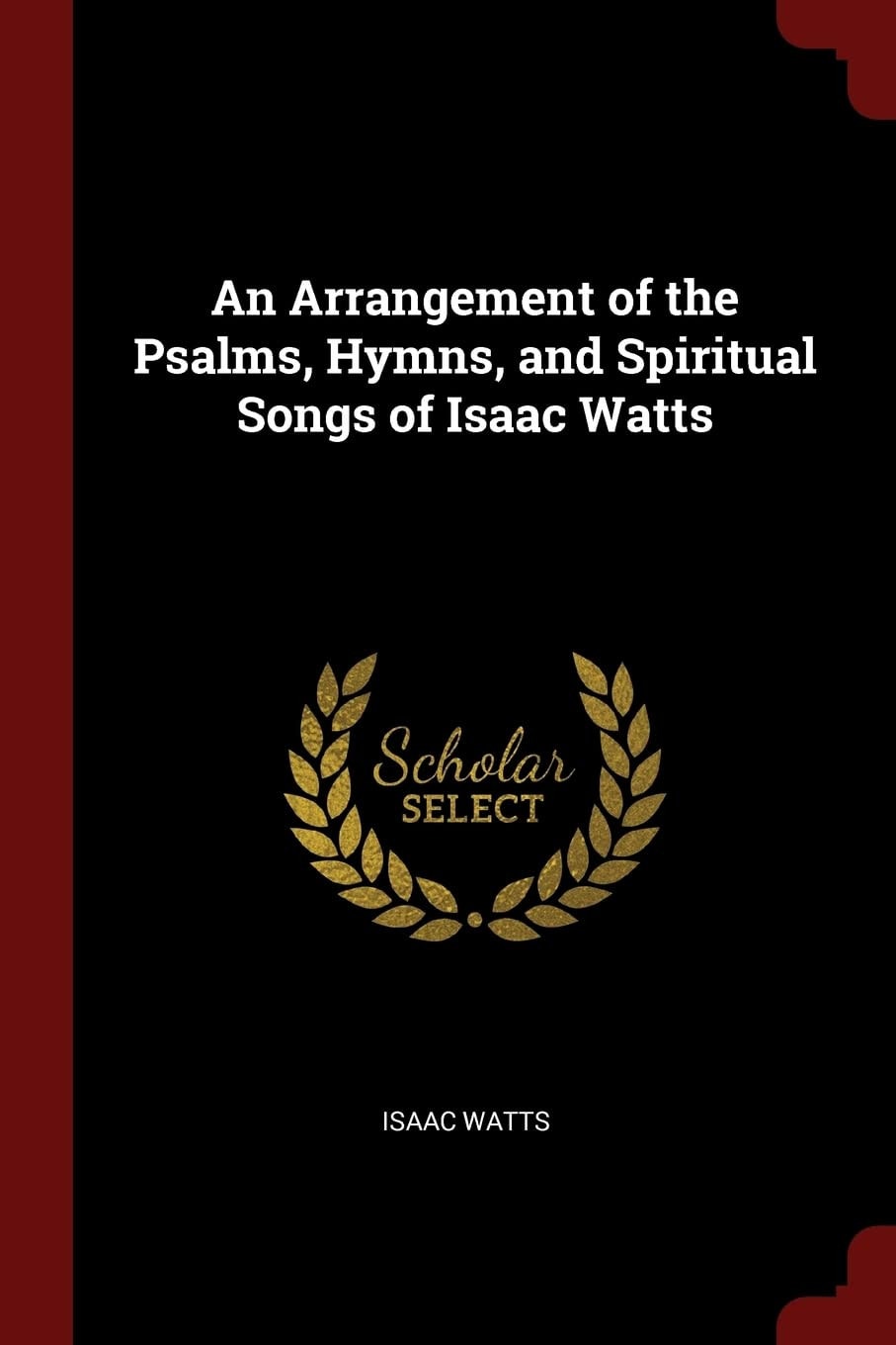 An Arrangement of the Psalms, Hymns, and Spiritual Songs of Isaac Watts