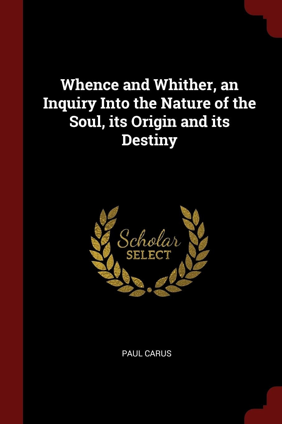 Whence and Whither, an Inquiry Into the Nature of the Soul, Its Origin and Its Destiny