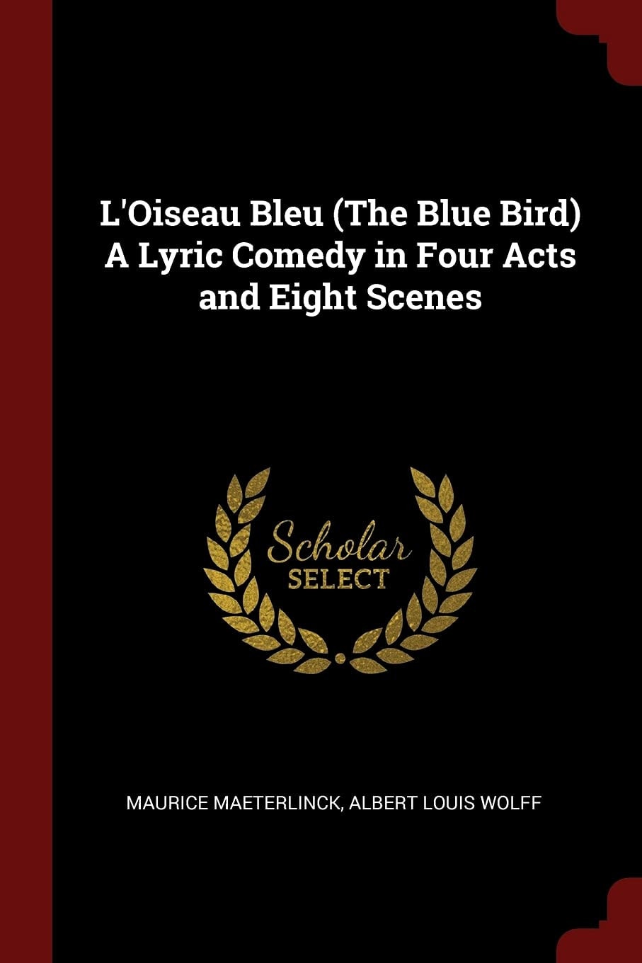 L'Oiseau Bleu (The Blue Bird) A Lyric Comedy in Four Acts and Eight Scenes