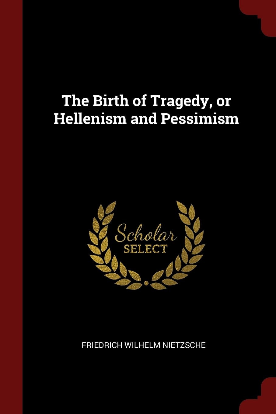 The Birth of Tragedy, Or Hellenism and Pessimism