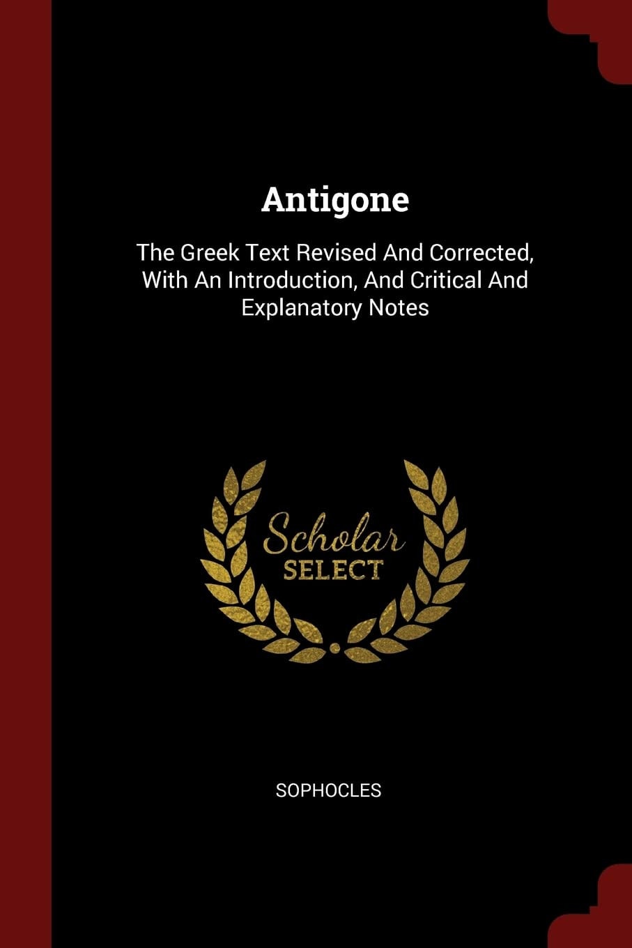 Antigone The Greek Text Revised And Corrected, With An Introduction, And Critical And Explanatory Notes