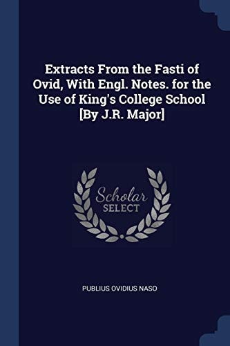 Extracts From the Fasti of Ovid, With Engl. Notes. for the Use of King's College School [By J.R. Major]