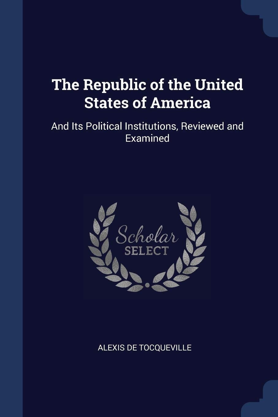 The Republic of the United States of America And Its Political Institutions, Reviewed and Examined