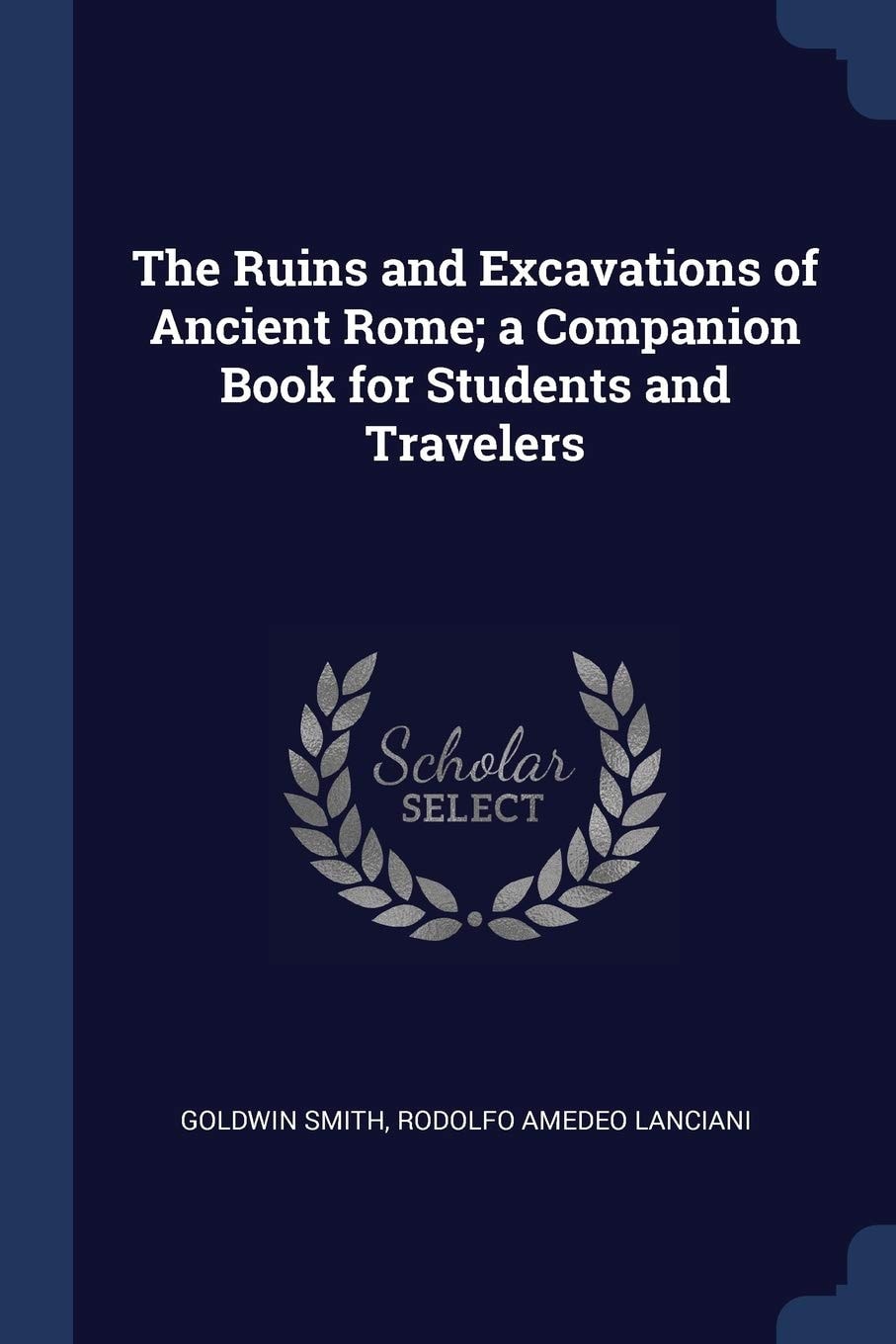 The Ruins and Excavations of Ancient Rome; a Companion Book for Students and Travelers