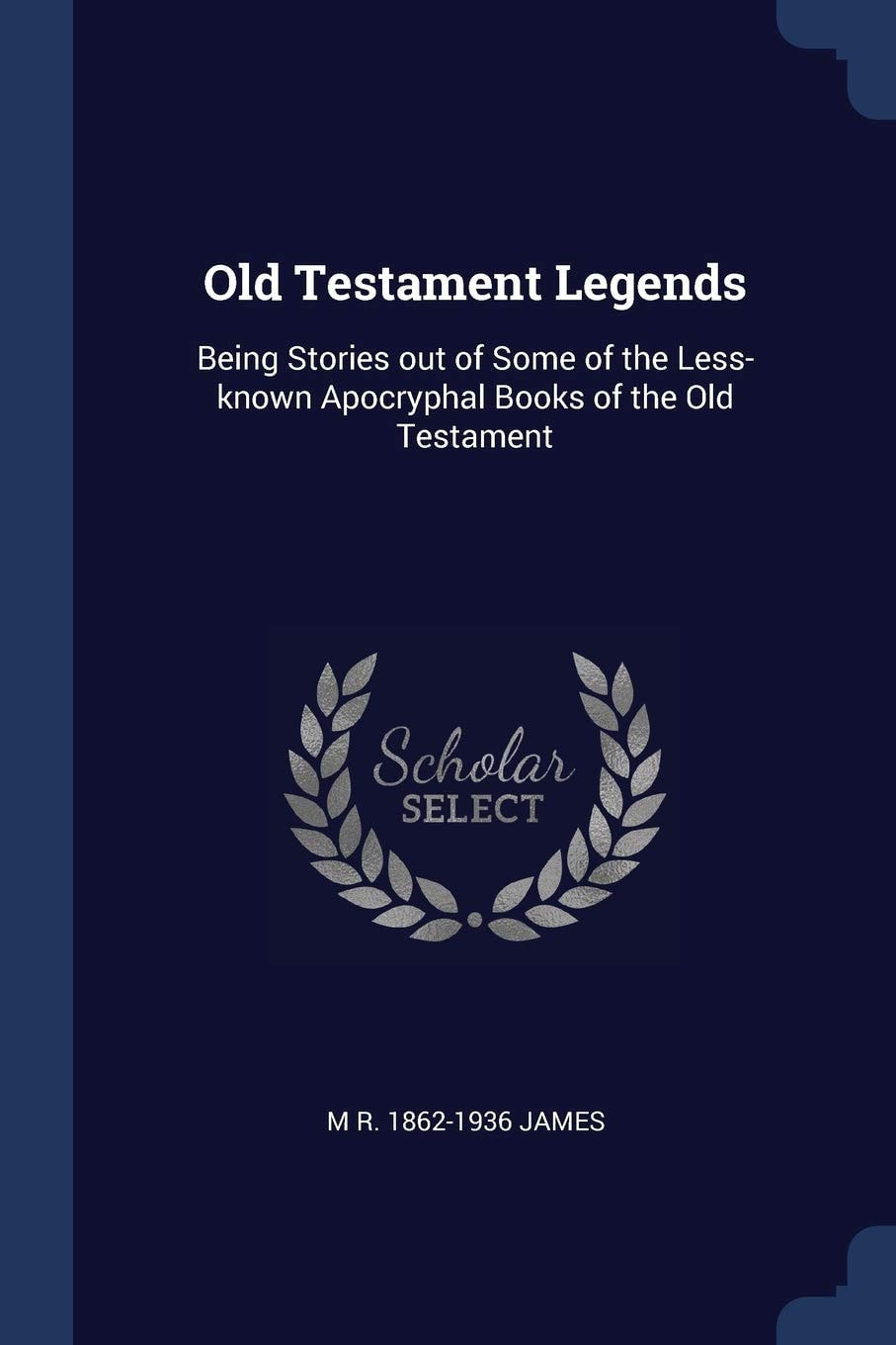 Old Testament Legends Being Stories Out of Some of the Less-Known Apocryphal Books of the Old Testament