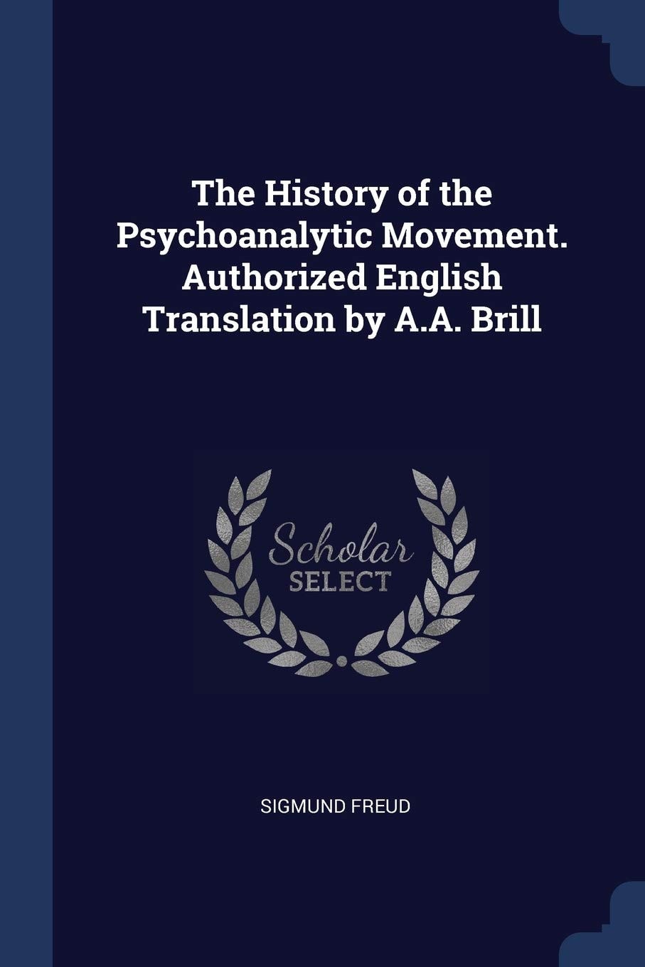 The History of the Psychoanalytic Movement. Authorized English Translation by A. A. Brill
