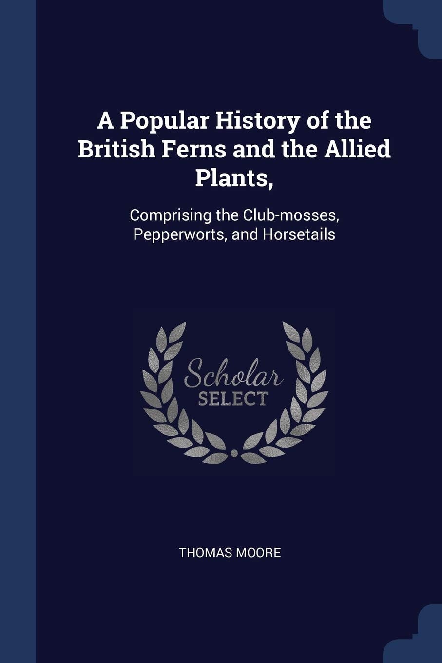 A Popular History of the British Ferns and the Allied Plants, Comprising the Club-Mosses, Pepperworts, and Horsetails