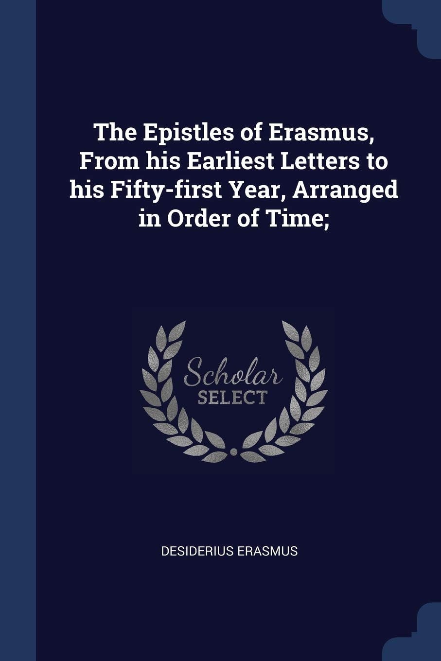 The Epistles of Erasmus From His Earliest Letters to His Fifty-First Year Arranged in Order of Time (Classic Reprint)