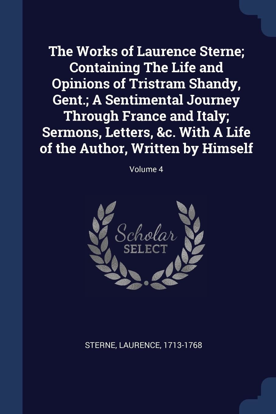 The Works of Laurence Sterne, Vol. 3 Containing the Life and Opinions of Tristram Shandy, Gent.; A Sentimental Journey Through France and Italy; Sermons, Letters, &c.; With a Life of the Author, Written by Himself (Classic Reprint)