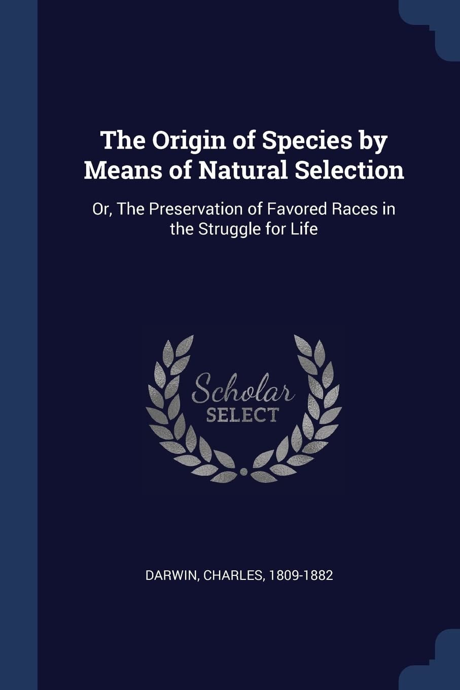 The Origin of Species by Means of Natural Selection Or, the Preservation of Favored Races in the Struggle for Life