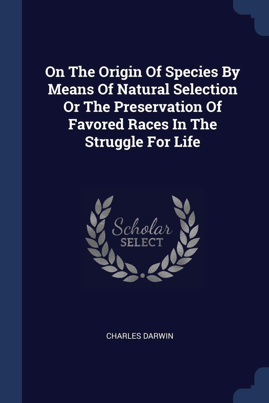 On the Origin of Species By Means of Natural Selection, Or, the Preservation of Favored Races in the Struggle for Life
