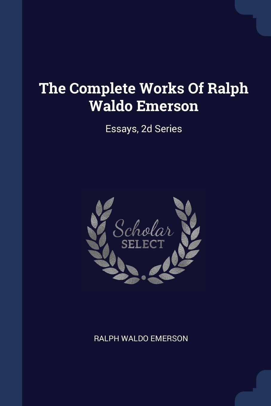 The Complete Works of Ralph Waldo Emerson Essays, 2D Series