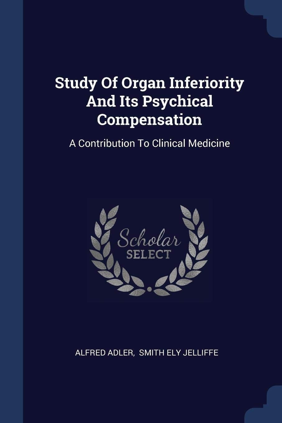 Study of Organ Inferiority and Its Psychical Compensation A Contribution to Clinical Medicine (Classic Reprint)