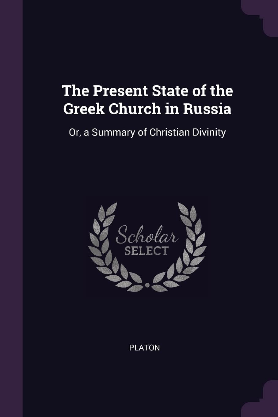 The Present State of the Greek Church in Russia Or, a Summary of Christian Divinity