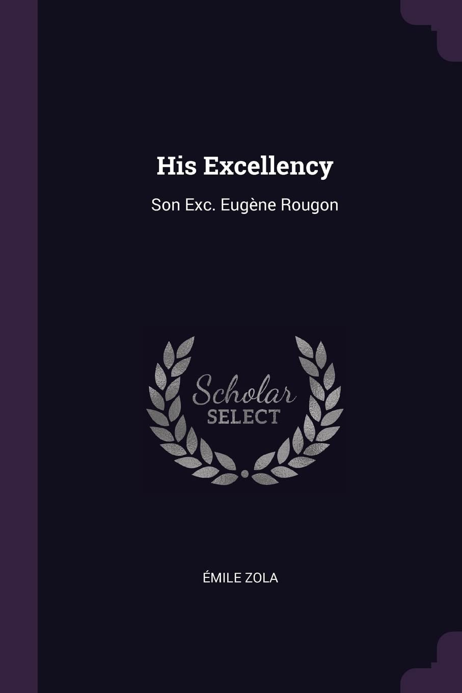 His Excellency = Son Exc. Eugène Rougon
