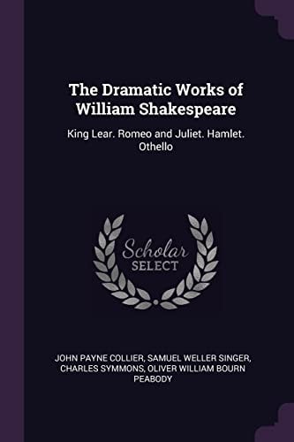 The Dramatic Works of William Shakespeare King Lear. Romeo and Juliet. Hamlet. Othello