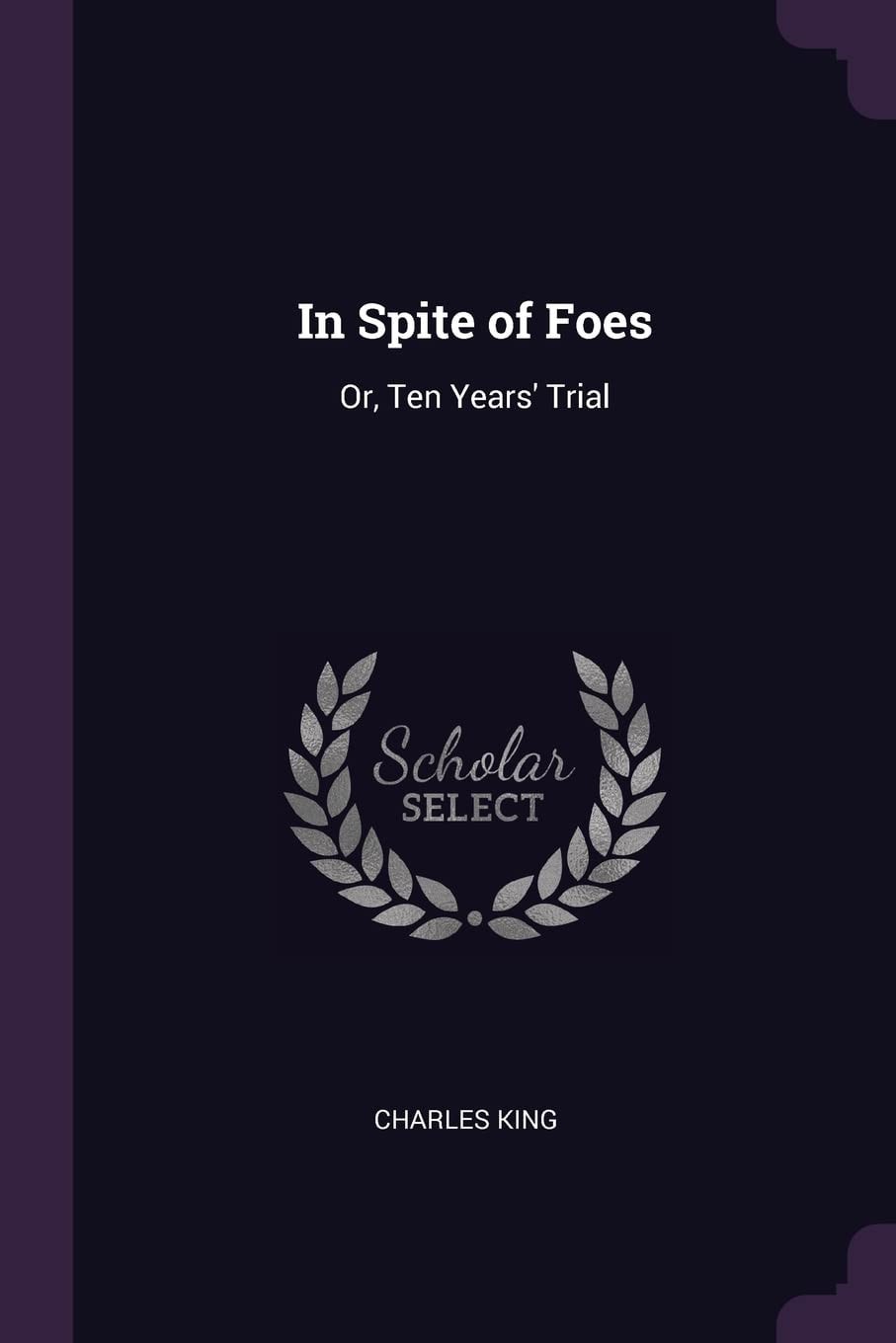 In Spite of Foes Or, Ten Years' Trial