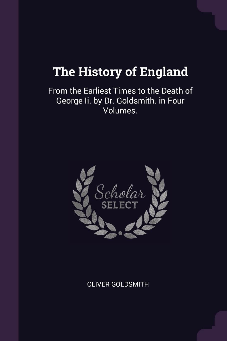 The History of England: From the Earliest Times to the Death of George Ii. by Dr. Goldsmith. in Four Volumes