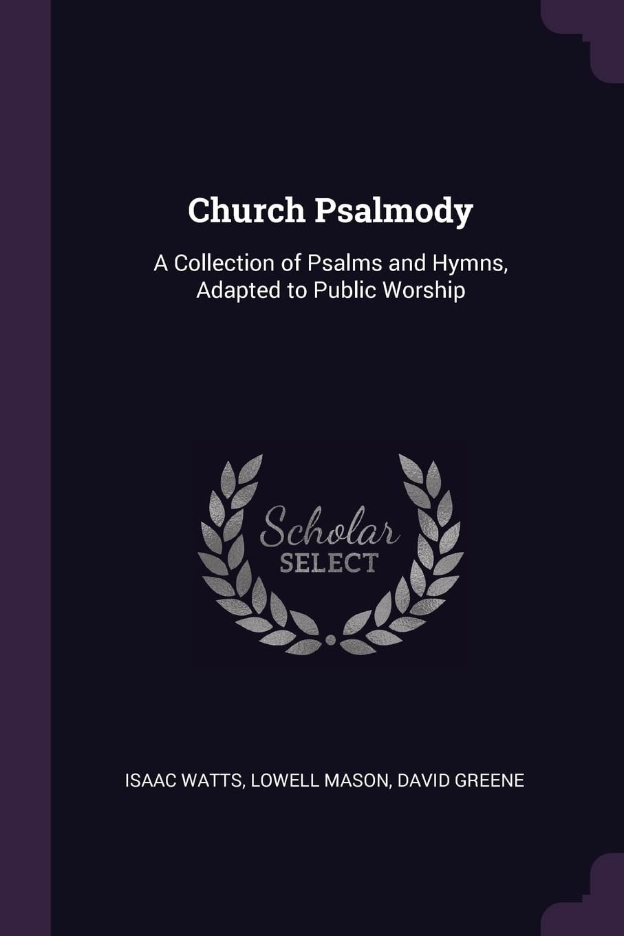 Church Psalmody A Collection of Psalms and Hymns, Adapted to Public Worship