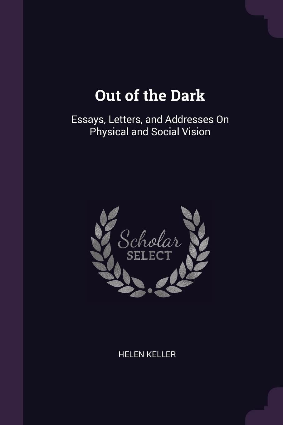 Out of the Dark Essays, Letters, and Addresses on Physical and Social Vision