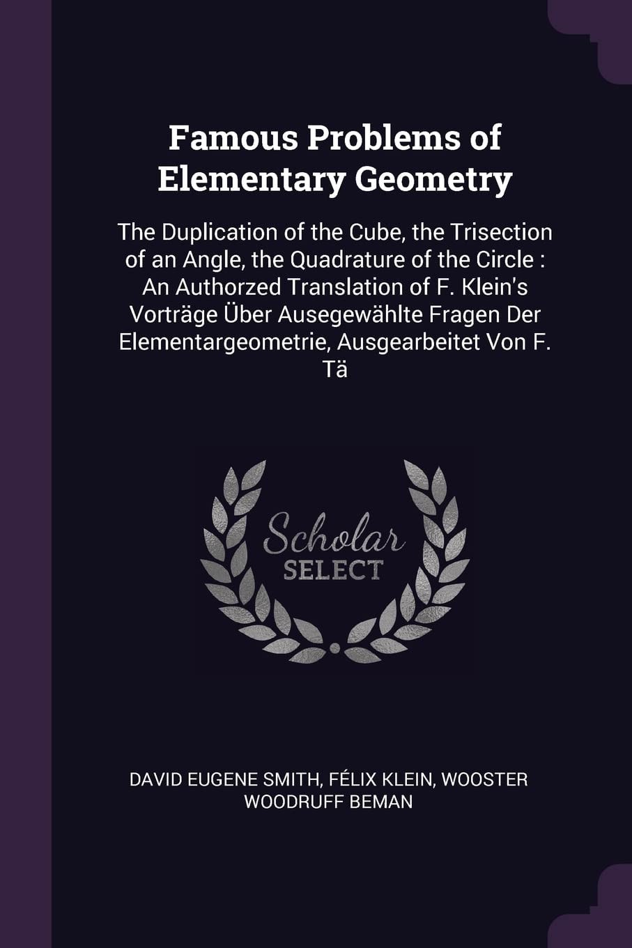 Famous Problems of Elementary Geometry The Duplication of the Cube, the Trisection of an Angle, the Quadrature of the Circle: An Authorzed Translation of F. Klein's Vorträge Über Ausegewählte Fragen Der Elementargeometrie, Ausgearbeitet Von F. Tä
