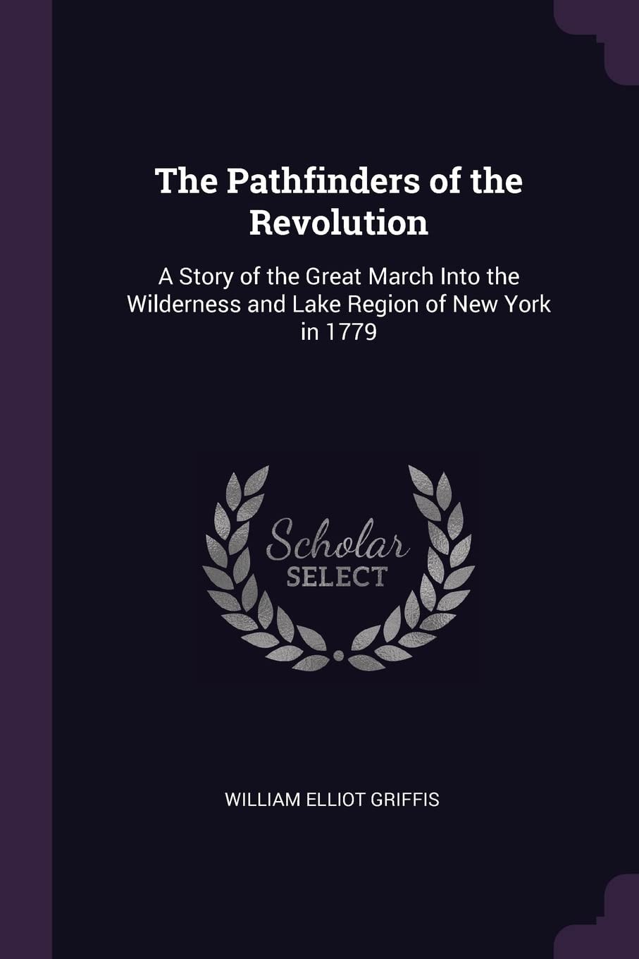 The Pathfinders of the Revolution; a Story of the Great March Into the Wilderness and Lake Region of New York In 1779