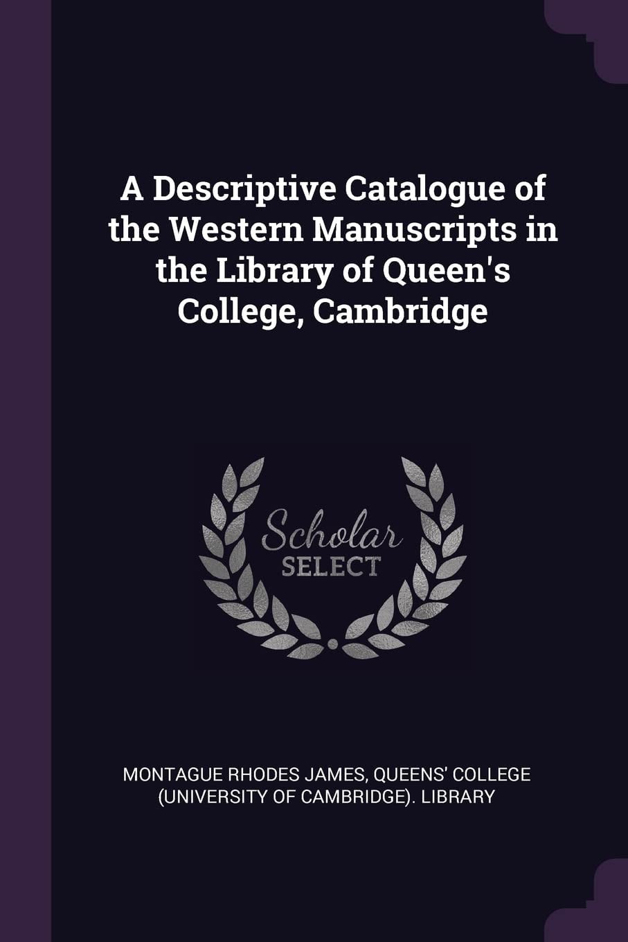 A Descriptive Catalogue of the Western Manuscripts in the Library of Queen's College, Cambridge