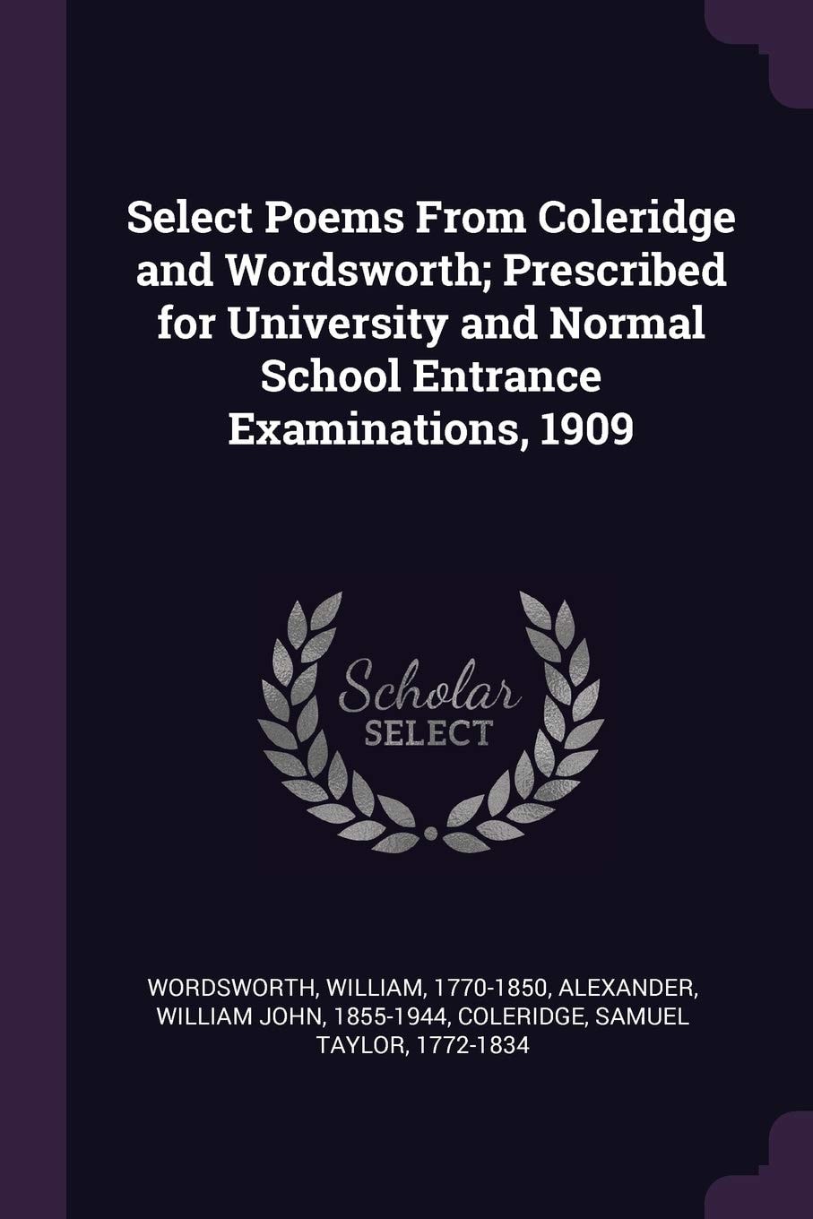 Select Poems From Coleridge and Wordsworth; Prescribed for University and Normal School Entrance Examinations, 1909