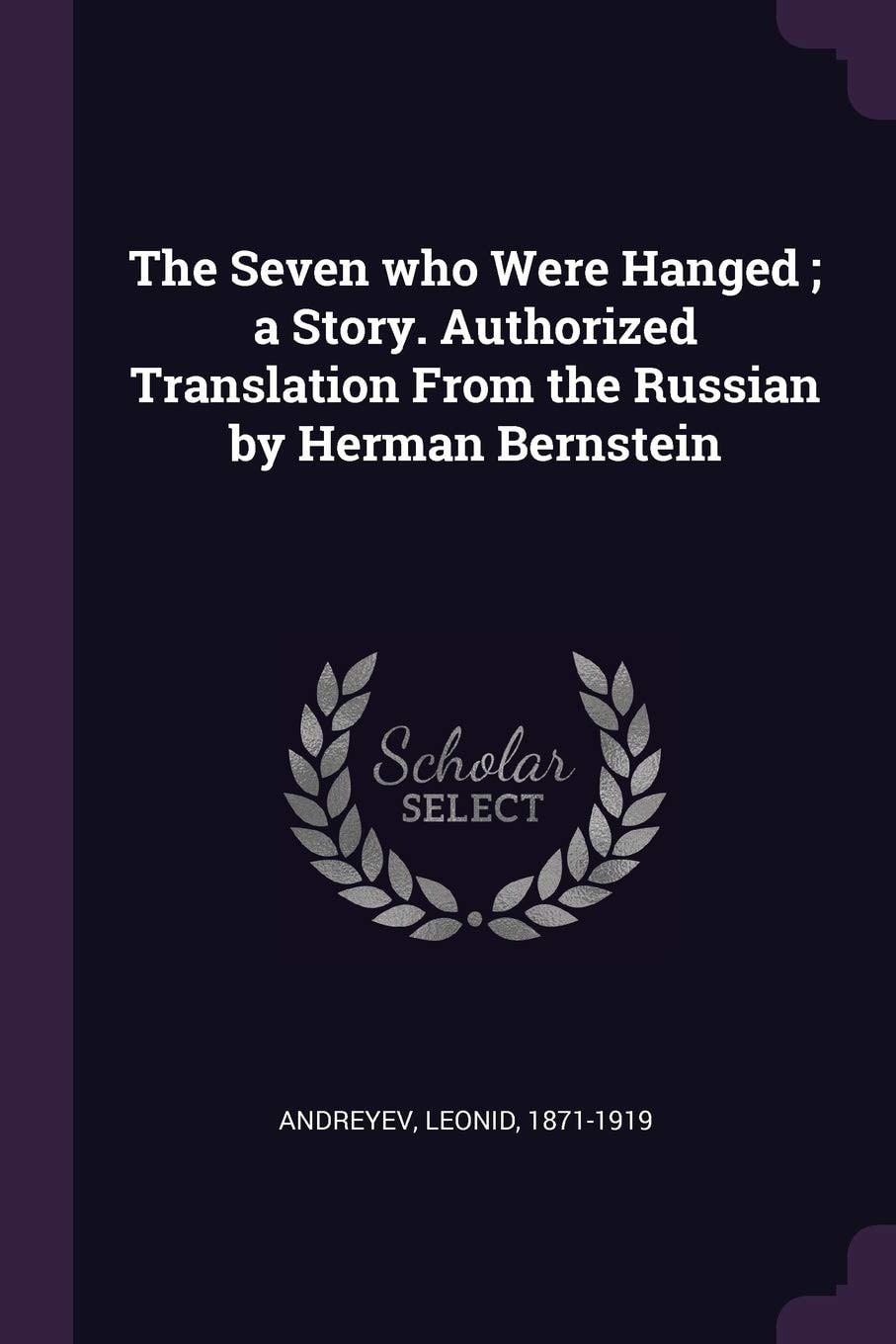 The Seven Who Were Hanged; a Story. Authorized Translation from the Russian by Herman Bernstein