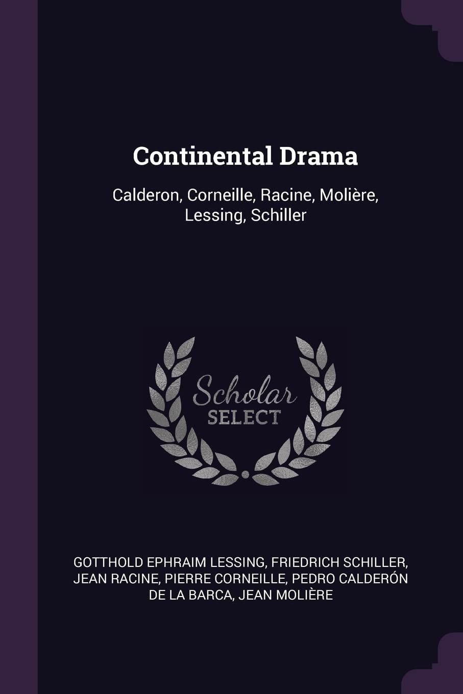 Continental Drama Calderon, Corneille, Racine, Molière, Lessing, Schiller