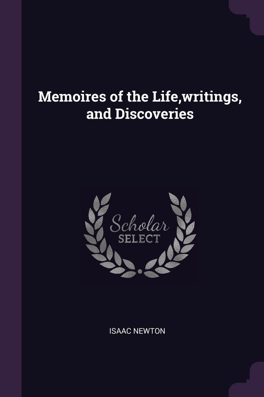 Memoires of the Life, Writings, and Discoveries