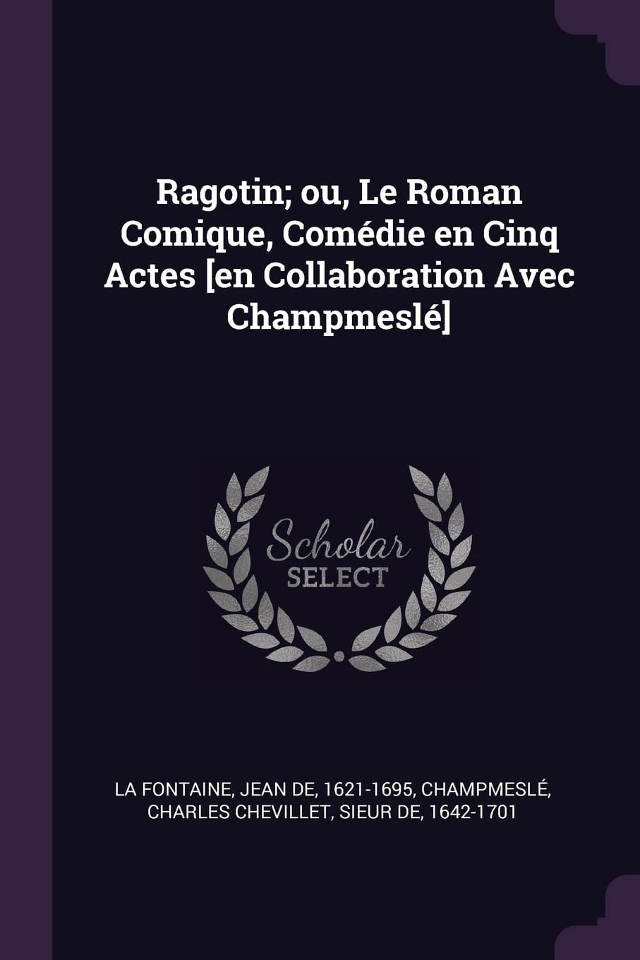 Ragotin; Ou, Le Roman Comique, Comédie en Cinq Actes [en Collaboration Avec Champmeslé]