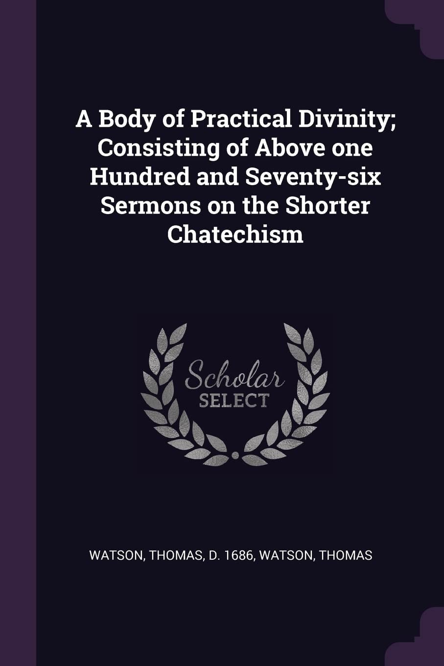 A Body of Practical Divinity; Consisting of Above One Hundred and Seventy-Six Sermons on the Shorter Chatechism