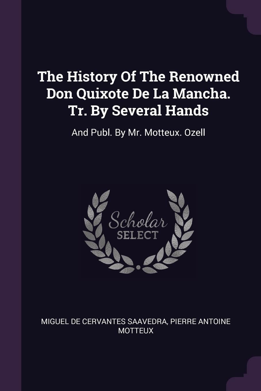 The History of the Renowned Don Quixote de La Mancha. Tr. by Several Hands And Publ. by Mr. Motteux. Ozell