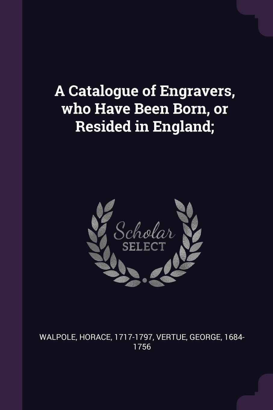 A Catalogue of Engravers, Who Have Been Born, Or Resided in England;
