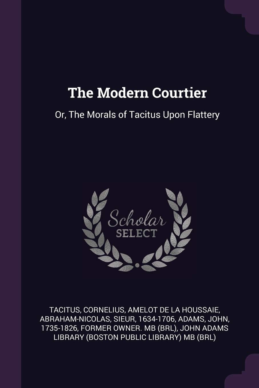 The Modern Courtier Or, The Morals of Tacitus Upon Flattery