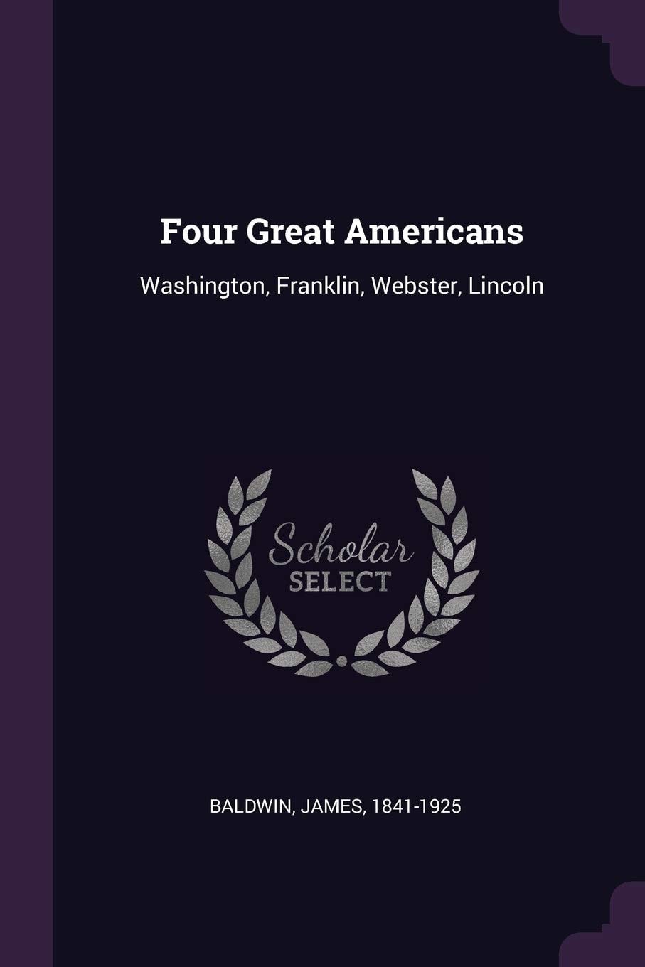 Four Great Americans Washington, Franklin, Webster, Lincoln
