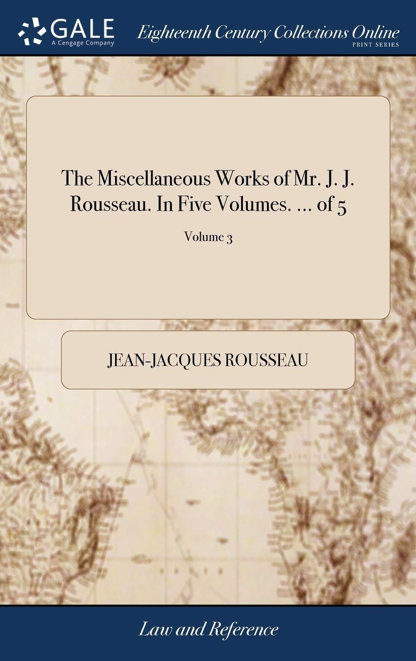 The Miscellaneous Works of Mr. J. J. Rousseau. in Five Volumes. ... of 5; Volume 3