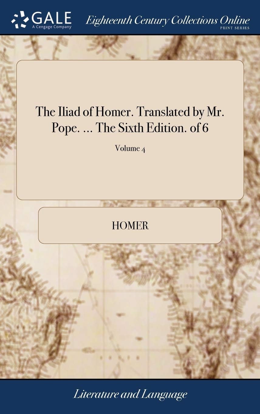 The Iliad of Homer. Translated by Mr. Pope. ... The Sixth Edition. of 6; Volume 4