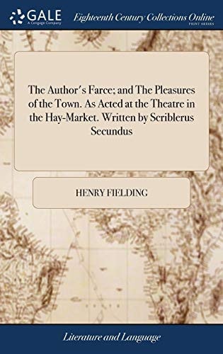 The author's farce; and The pleasures of the town. As acted at the theatre in the Hay-Market. Written by Scriblerus Secundus