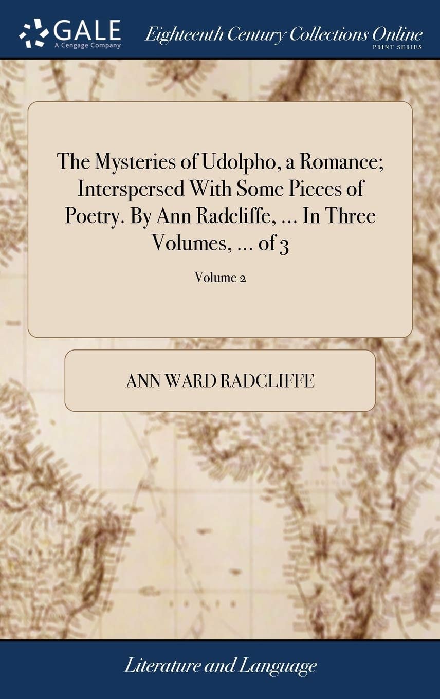The Mysteries of Udolpho, a Romance; Interspersed with Some Pieces of Poetry. by Ann Radcliffe, ... in Three Volumes. ... of 3; Volume 1
