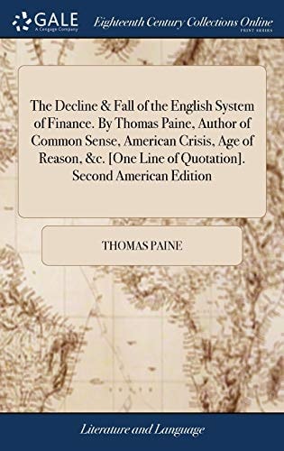The decline & fall of the English system of finance. By Thomas Paine, author of Common sense, American crisis, Age of reason, &c. [One line of quotation] Second American edition