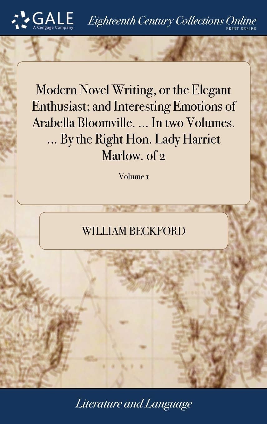 Modern Novel Writing, Or the Elegant Enthusiast; and Interesting Emotions of Arabella Bloomville. ... In Two Volumes. ... By the Right Hon. Lady Harriet Marlow. of 2; Volume 2