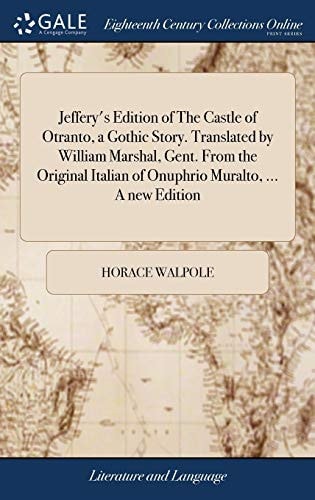 Jeffery's edition of The castle of Otranto, a Gothic story. Translated by William Marshal, Gent. from the original Italian of Onuphrio Muralto, ... A new edition