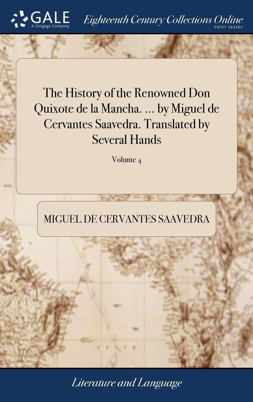 The History of the Renowned Don Quixote de la Mancha... . by Miguel de Cervantes Saavedra. Translated by Several Hands And Published by the Late Mr. Motteux. Revised A-New ... by Mr. Ozell... . of 4; Volume 4